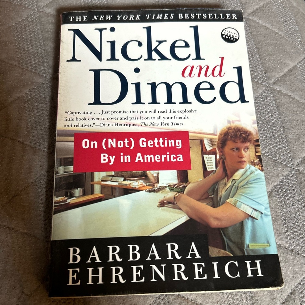 - Nickel and Dimed On (Not) Getting by in America by Barbara Ehrenreich